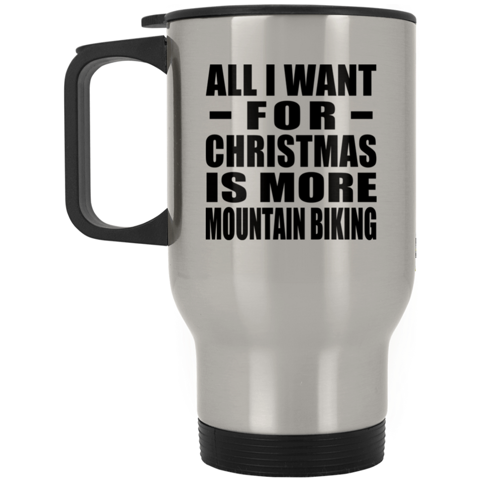 All I Want For Christmas Is More Mountain Biking - Silver Travel Mug