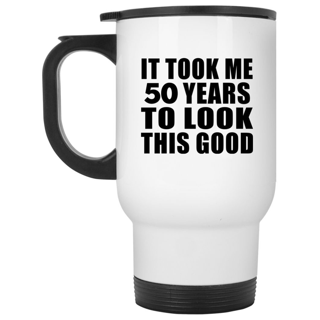 50th Birthday Took Me 50 Years To Look This Good - White Travel Mug