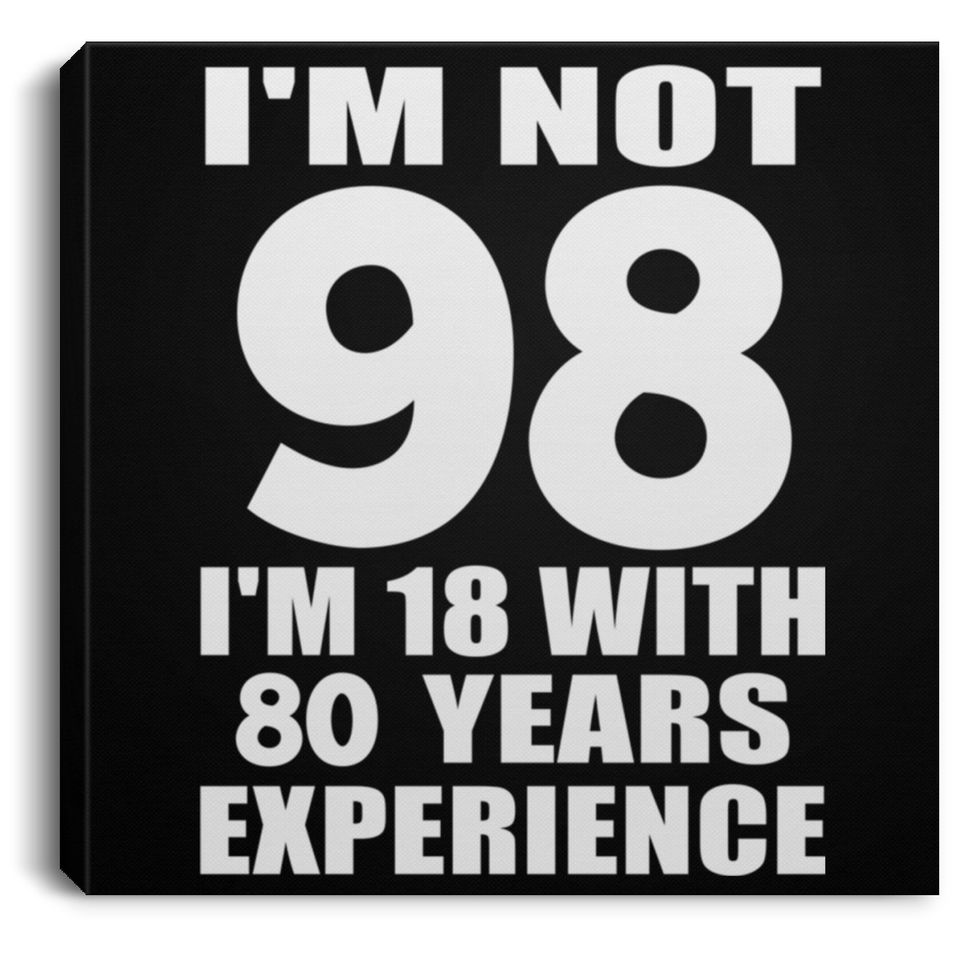 98th Birthday I'm Not 98 I'm 18 With 80 Years Experience - Canvas Square