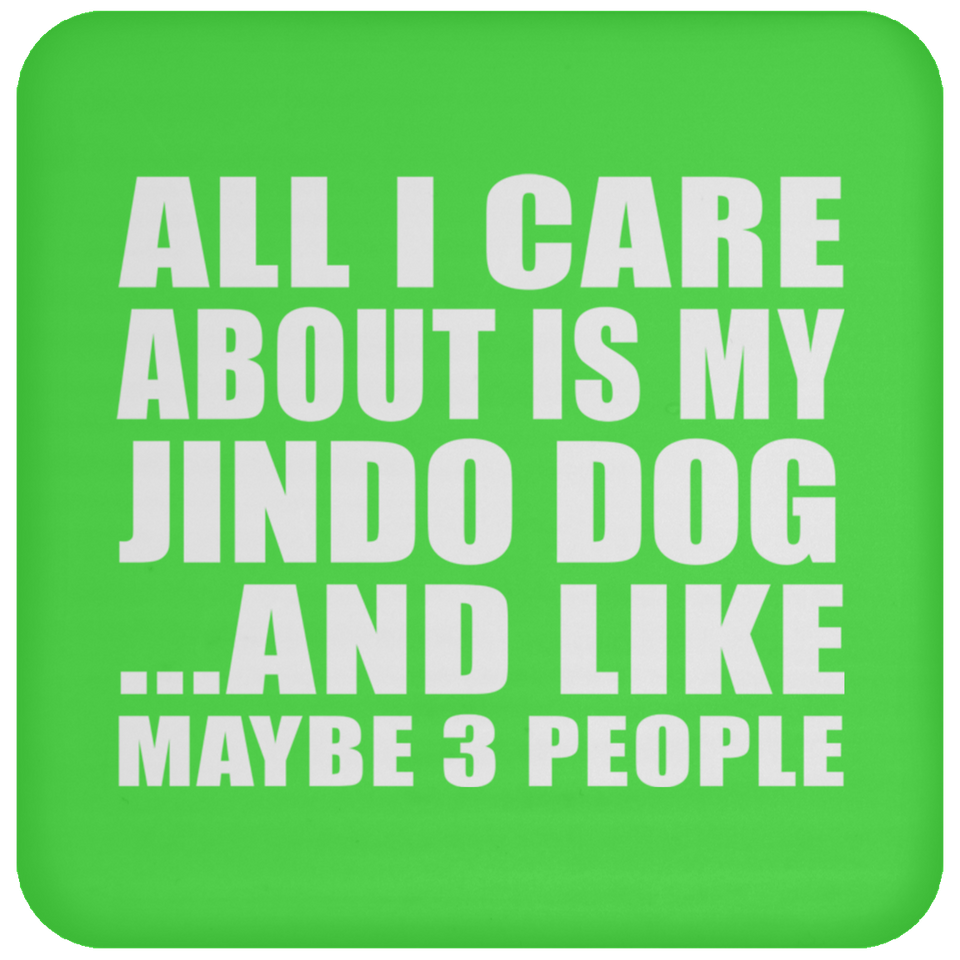 All I Care About Is My Jindo Dog - Drink Coaster