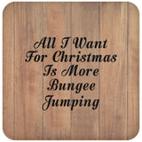 All I Want For Christmas Is More Bungee Jumping - Drink Coaster C