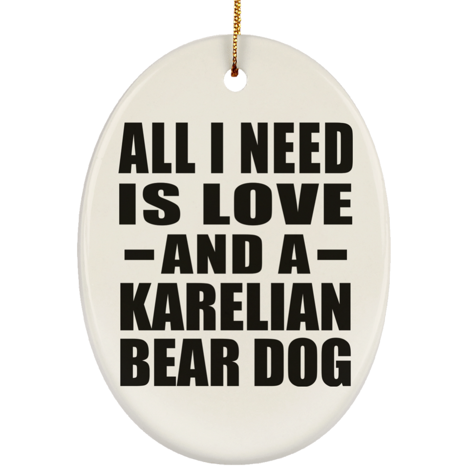 All I Need Is Love And A Karelian Bear Dog - Oval Ornament