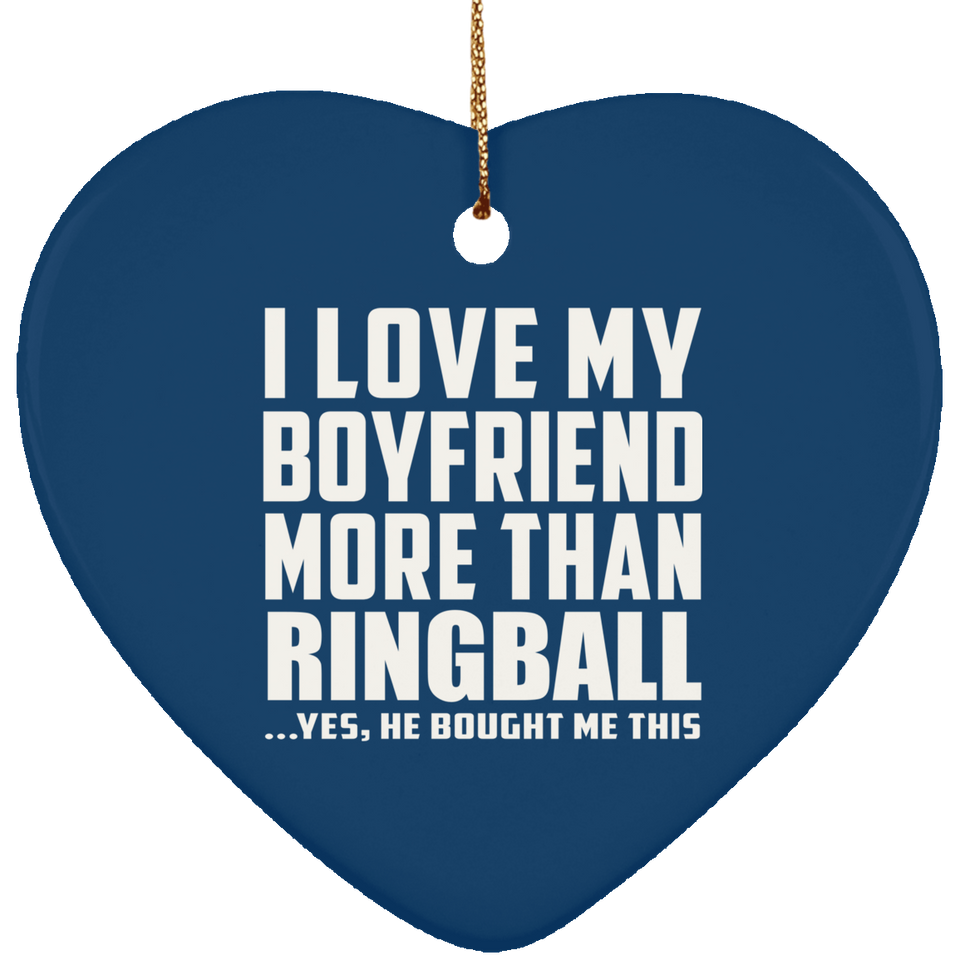 I Love My Boyfriend More Than Ringball - Heart Ornament