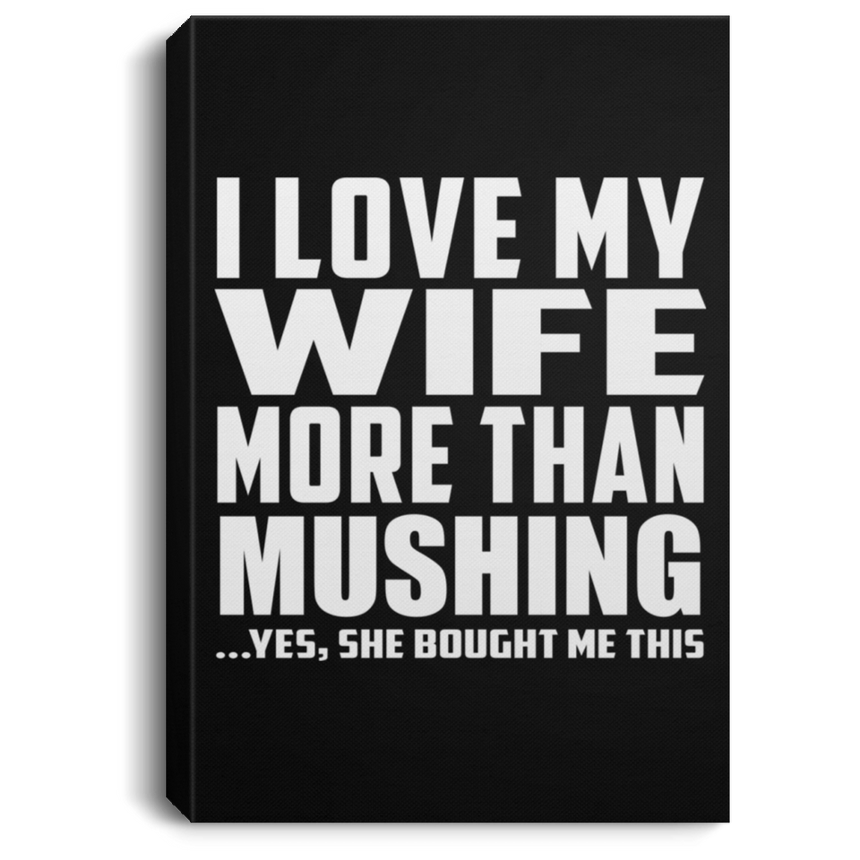 I Love My Wife More Than Mushing - Canvas Portrait