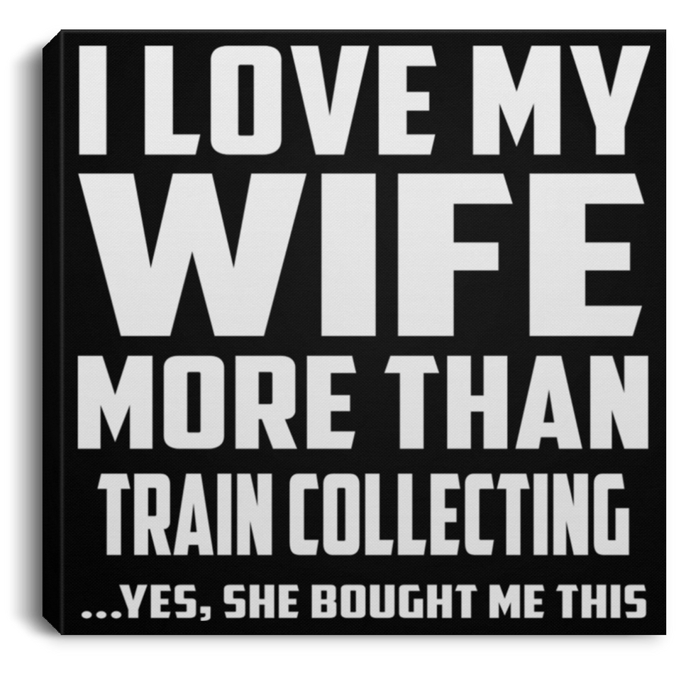 I Love My Wife More Than Train Collecting - Canvas Square