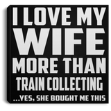 I Love My Wife More Than Train Collecting - Canvas Square