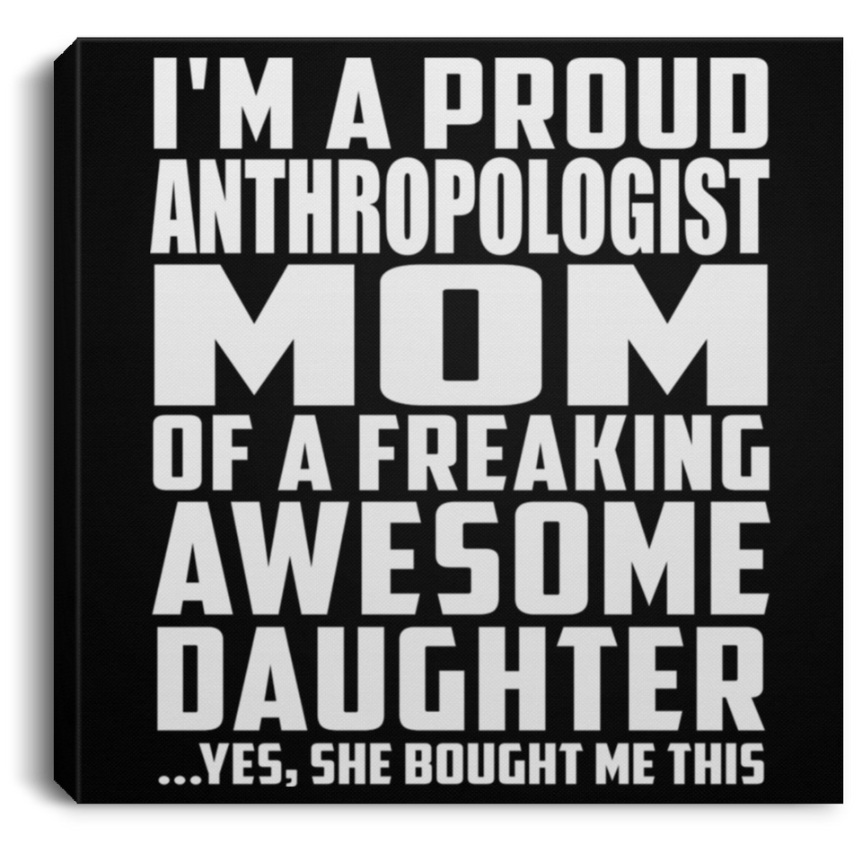 Proud Anthropologist Mom Of Awesome Daughter - Canvas Square