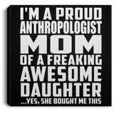 Proud Anthropologist Mom Of Awesome Daughter - Canvas Square