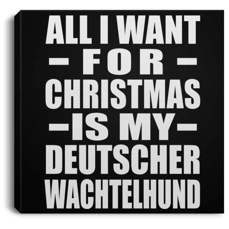 All I Want For Christmas Is My Deutscher Wachtelhund - Canvas Square