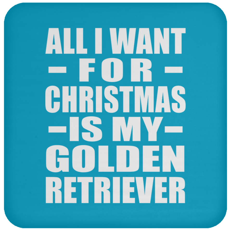 All I Want For Christmas Is My Golden Retriever - Coaster