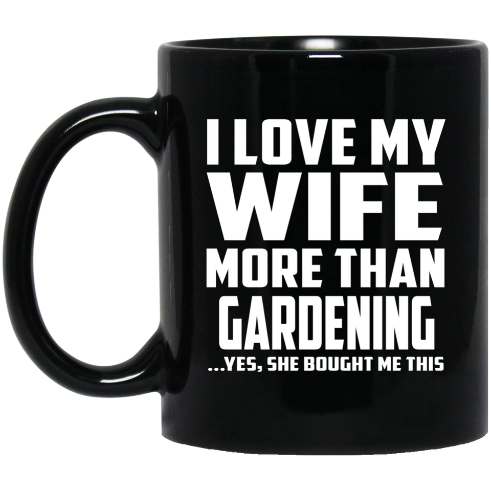 I Love My Wife More Than Gardening - 11 Oz Coffee Mug