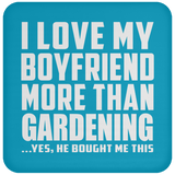 I Love My Boyfriend More Than Gardening - Drink Coaster