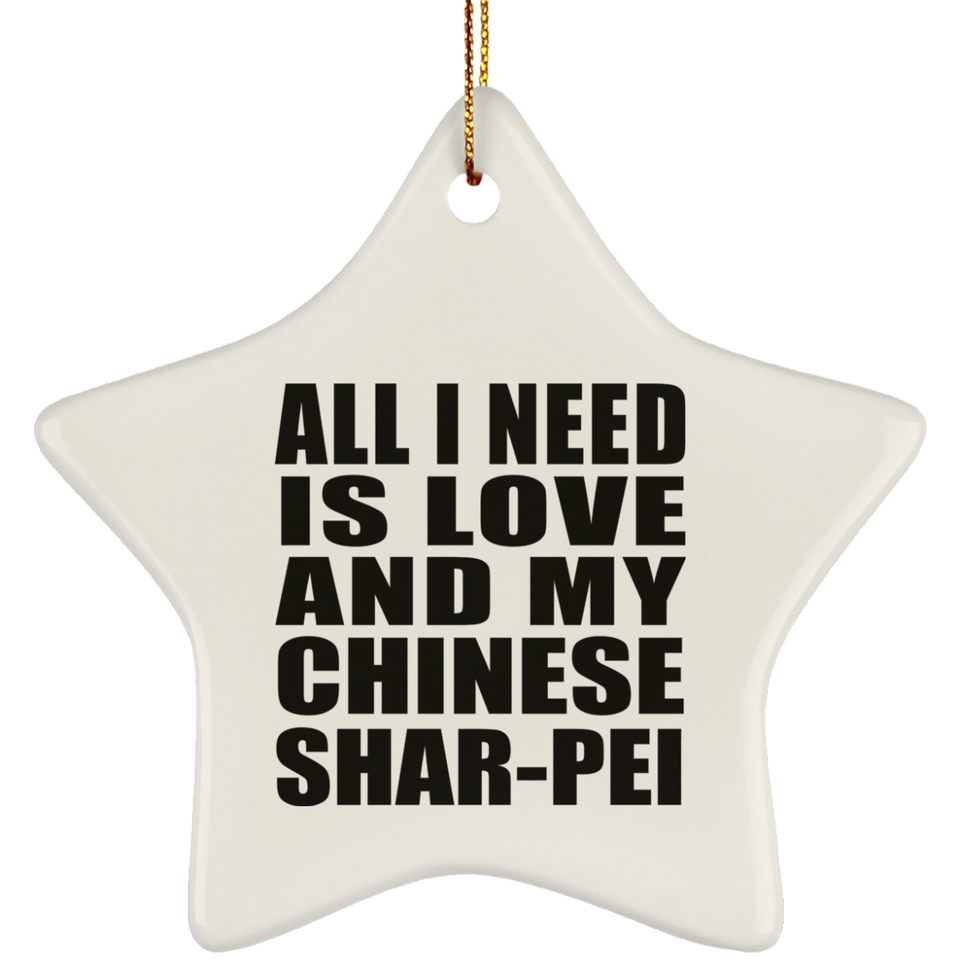 All I Need Is Love And My Chinese Shar-Pei - Star Ornament
