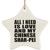 All I Need Is Love And My Chinese Shar-Pei - Star Ornament