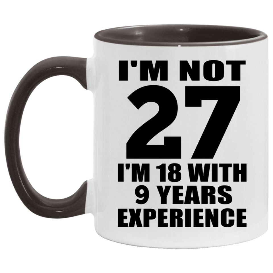 27th Birthday I'm Not 27 I'm 18 With 9 Years Experience - 11oz Accent Mug Black