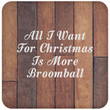 All I Want For Christmas Is More Broomball - Drink Coaster E