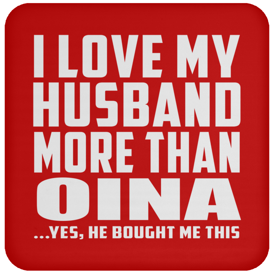I Love My Husband More Than Oina - Drink Coaster