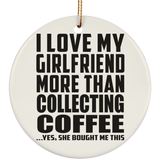 I Love My Girlfriend More Than Collecting Coffee - Circle Ornament