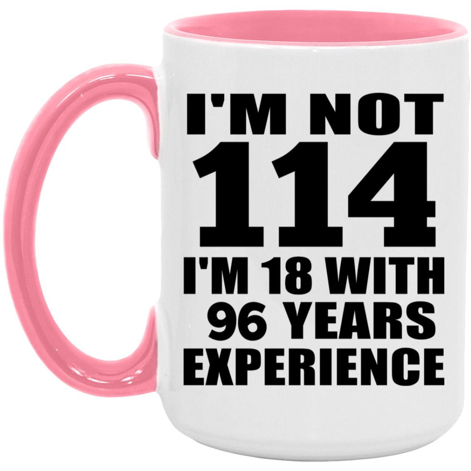 114th Birthday I'm Not 114 I'm 18 With 96 Years Experience - 15oz Accent Mug Pink