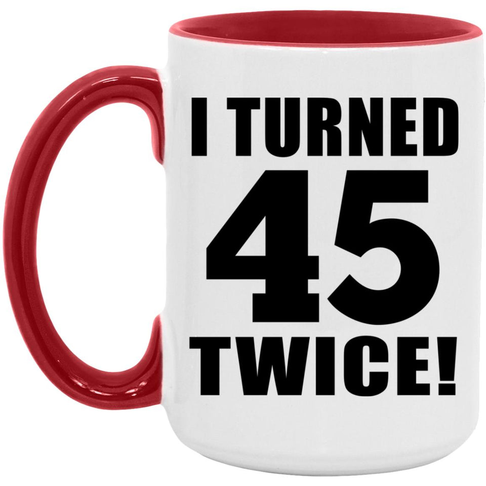 90th Birthday I Turned 45 Twice - 15oz Accent Mug Red