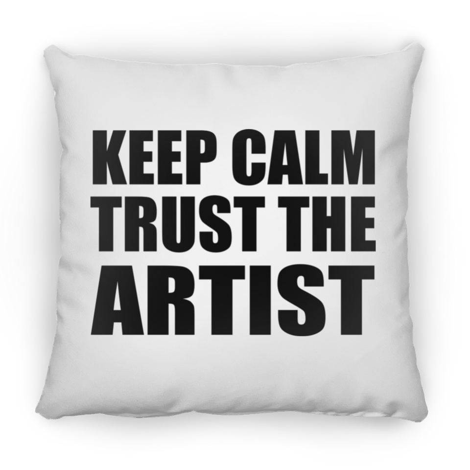 Keep Calm and Trust The Artist - Throw Pillow
