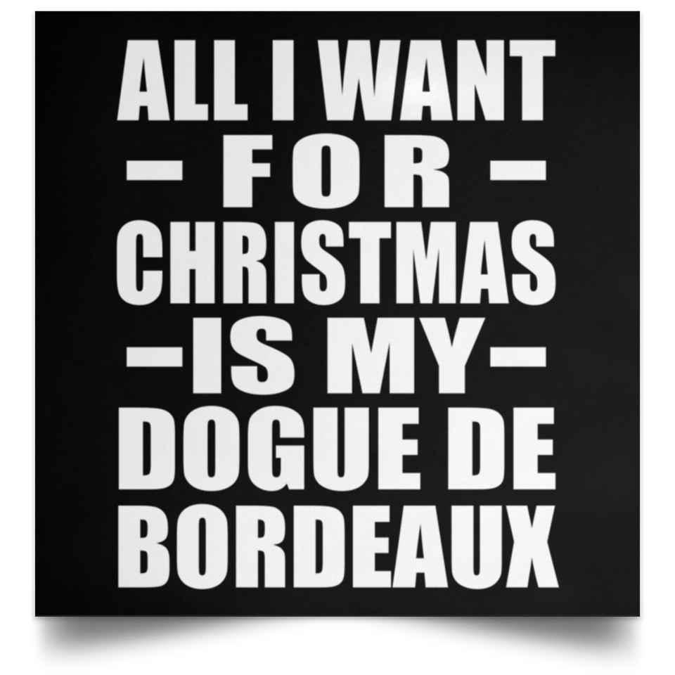 All I Want For Christmas Is My Dogue De Bordeaux - Poster Square