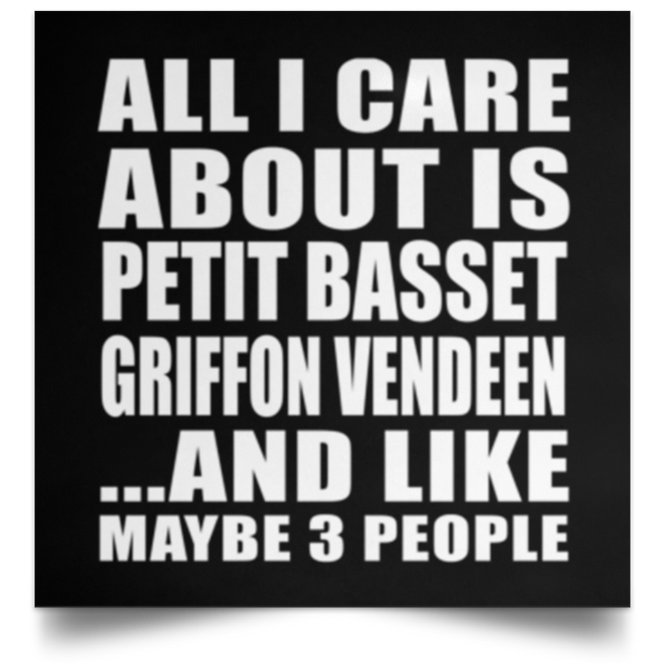 All I Care About Is Petit Basset Griffon Vendeen - Poster Square
