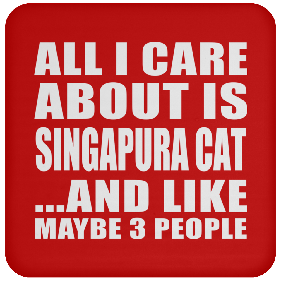 All I Care About Is Singapura Cat - Drink Coaster