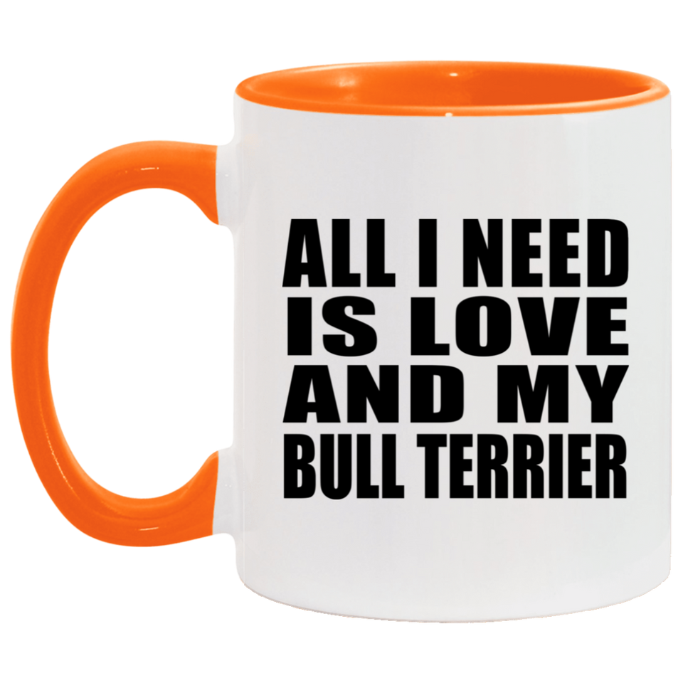 All I Need Is Love And My Bull Terrier - 11oz Accent Mug Orange