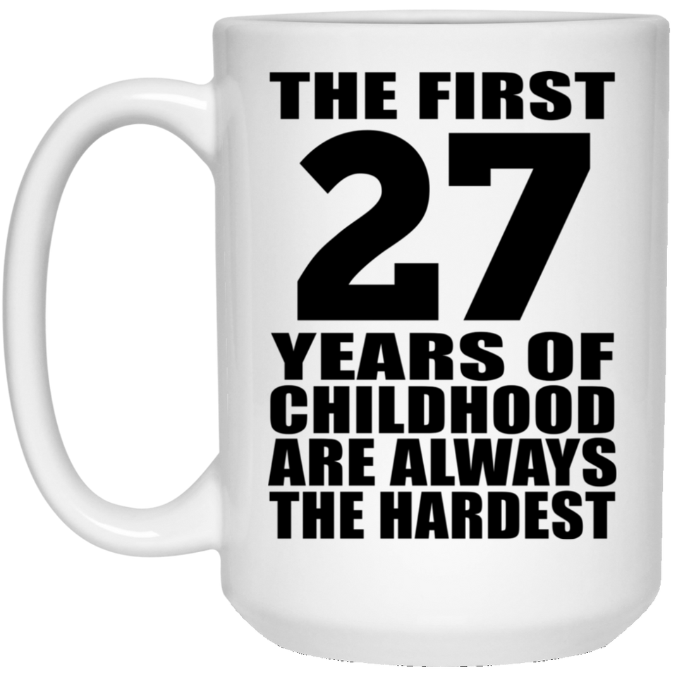 27th Birthday First 27 Years of Childhood Are The Hardest - 15oz Coffee Mug