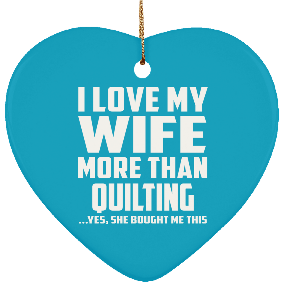 I Love My Wife More Than Quilting - Heart Ornament