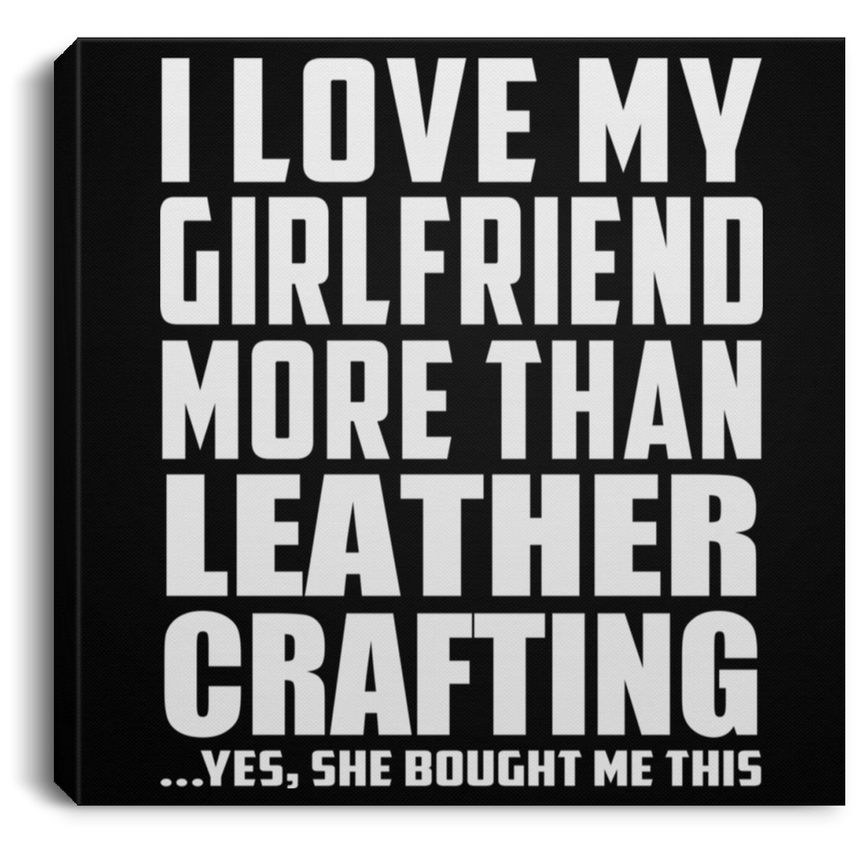 I Love My Girlfriend More Than Leather Crafting - Canvas Square
