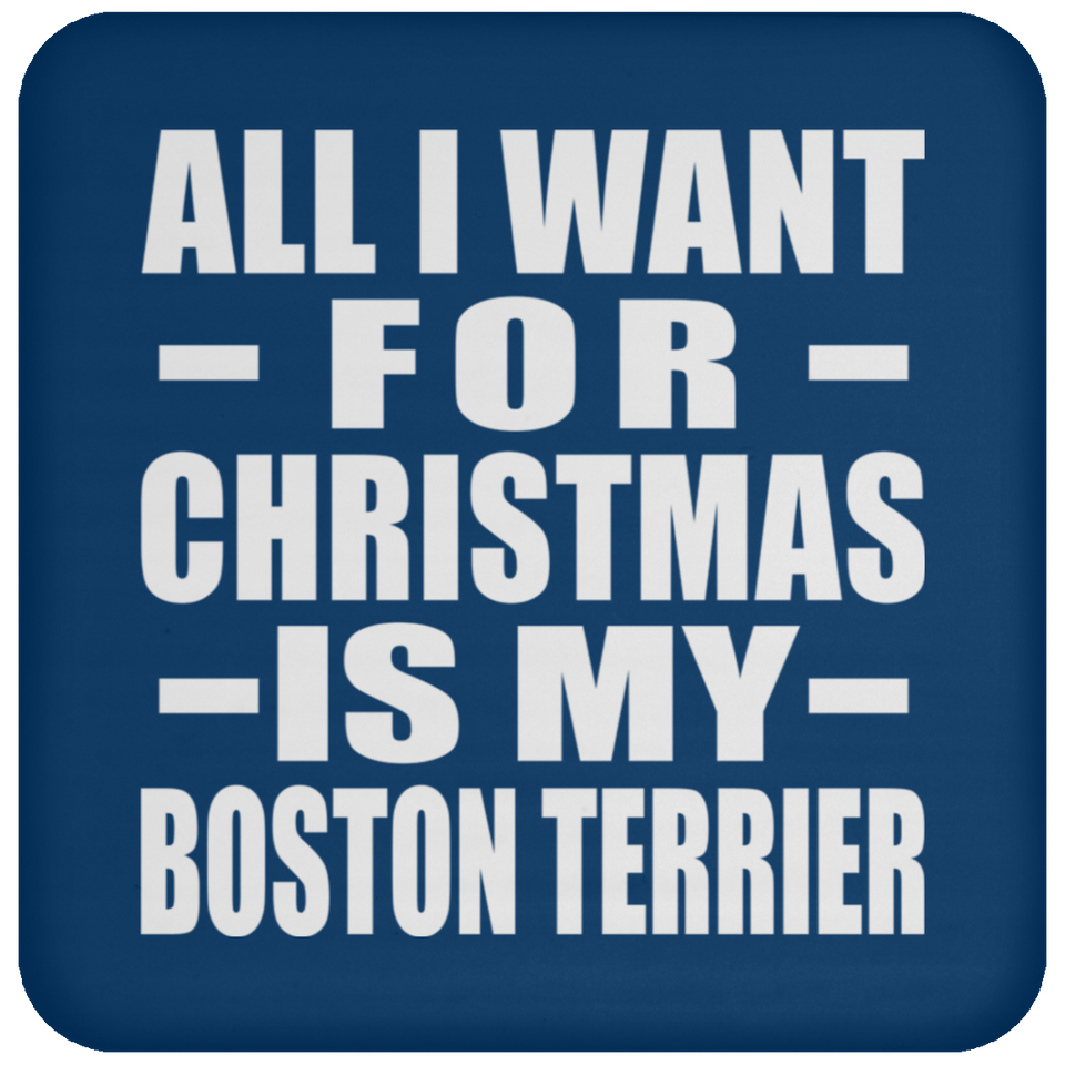 All I Want For Christmas Is My Boston Terrier - Coaster