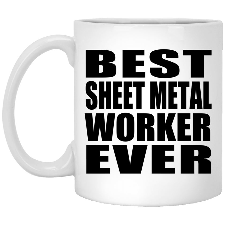 Best Sheet Metal Worker Ever - 11 Oz Coffee Mug