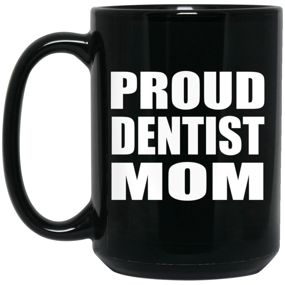 Proud Dentist Mom - 15oz Coffee Mug Black