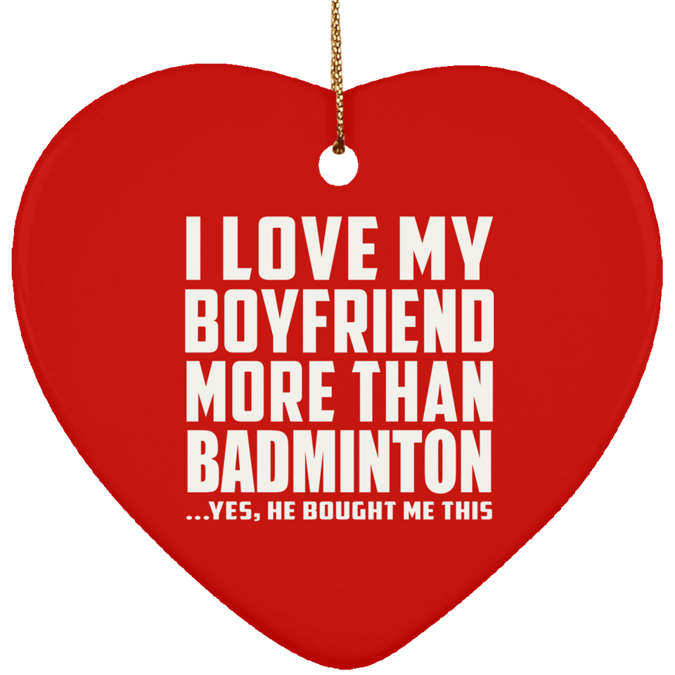 I Love My Boyfriend More Than Badminton - Heart Ornament