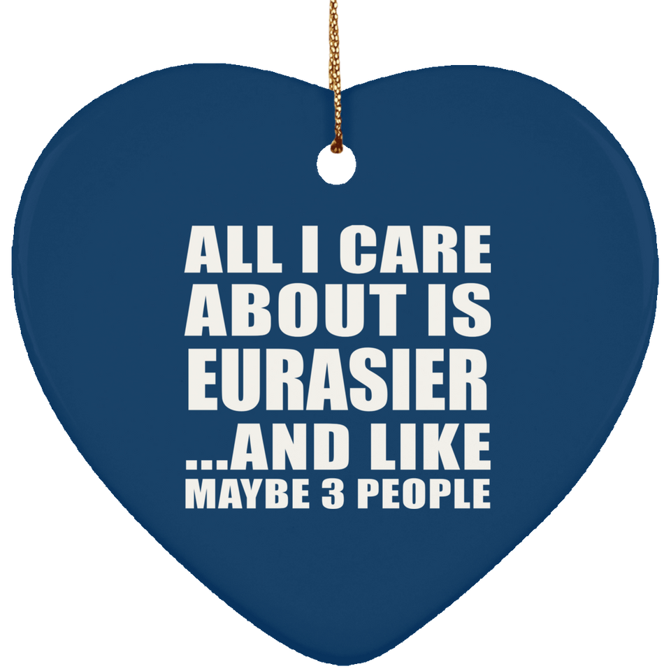 All I Care About Is Eurasier - Heart Ornament