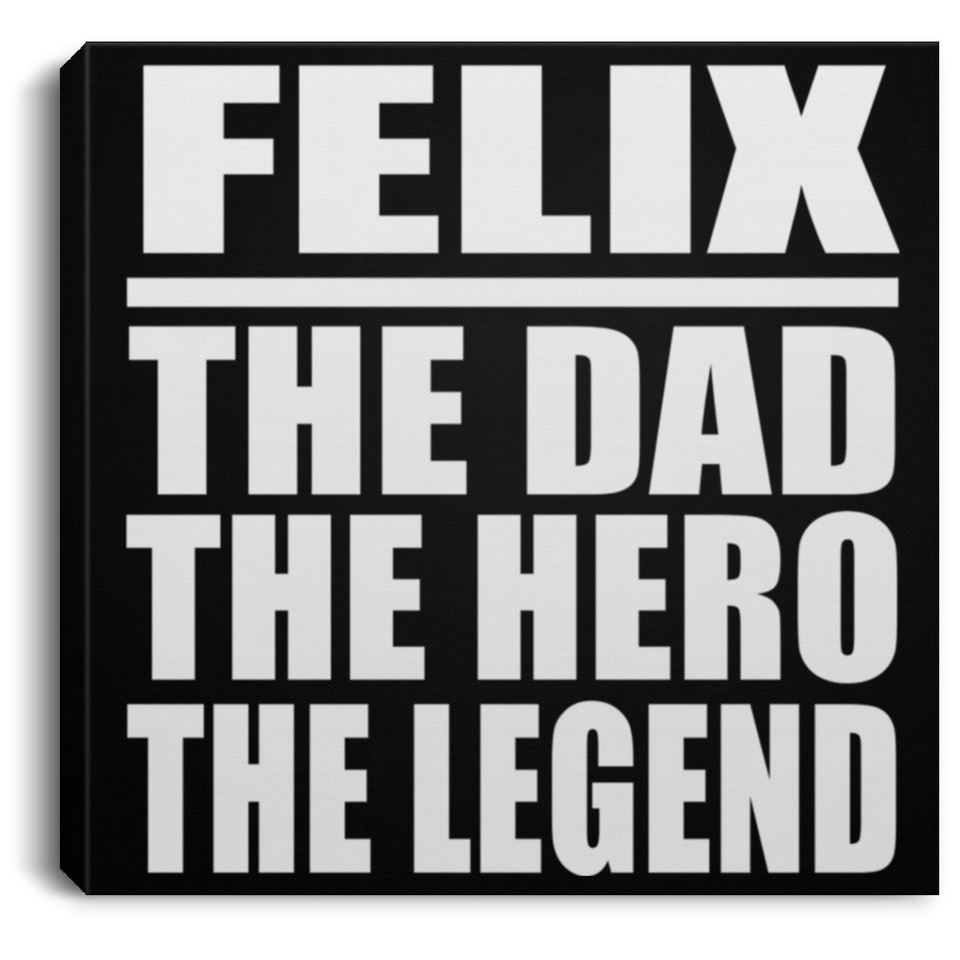 Felix The Dad The Hero The Legend - Canvas Square
