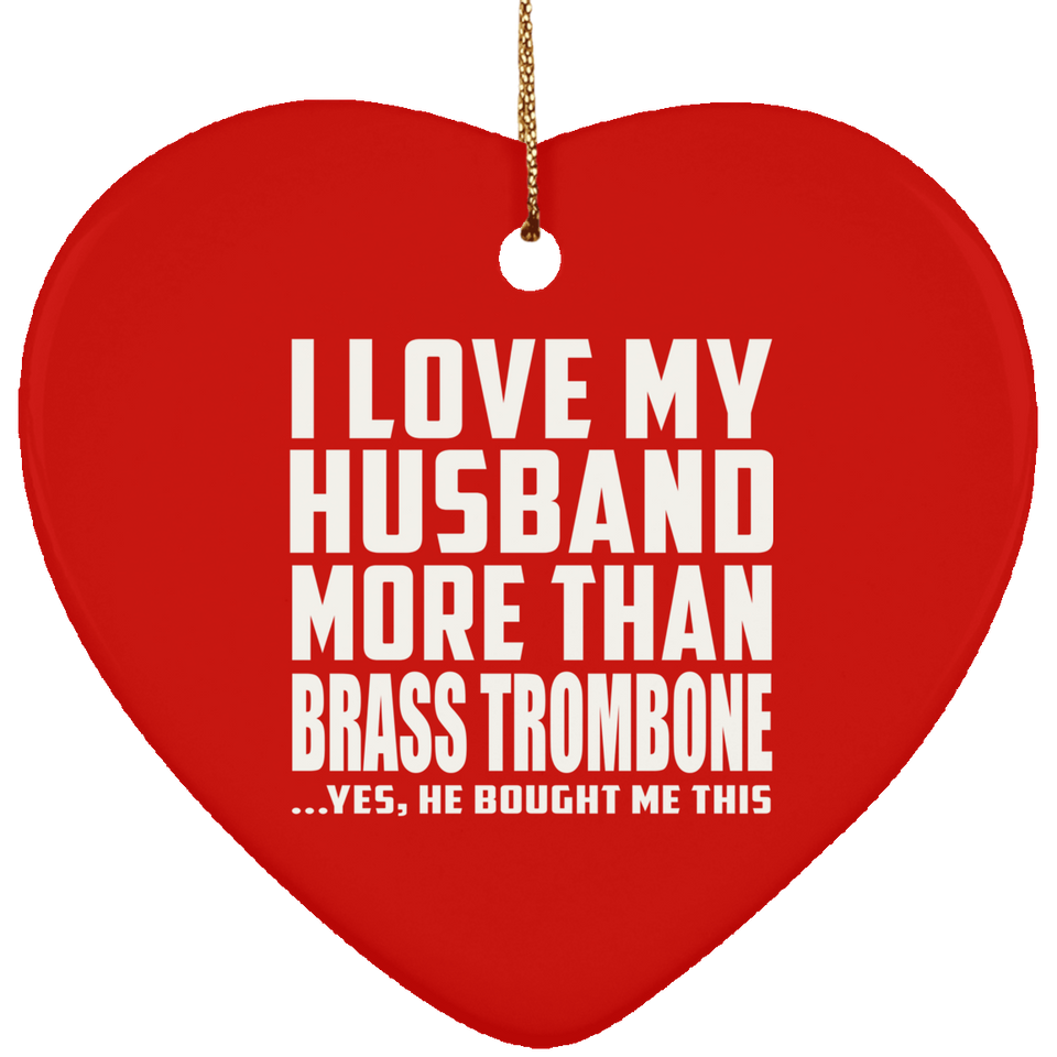 I Love My Husband More Than Brass Trombone - Heart Ornament