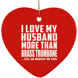 I Love My Husband More Than Brass Trombone - Heart Ornament