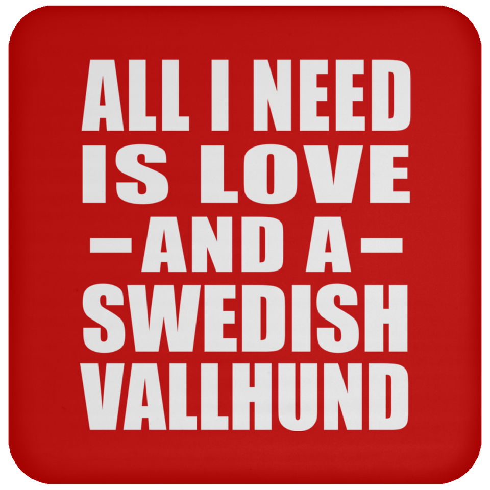 All I Need Is Love And A Swedish Vallhund - Drink Coaster