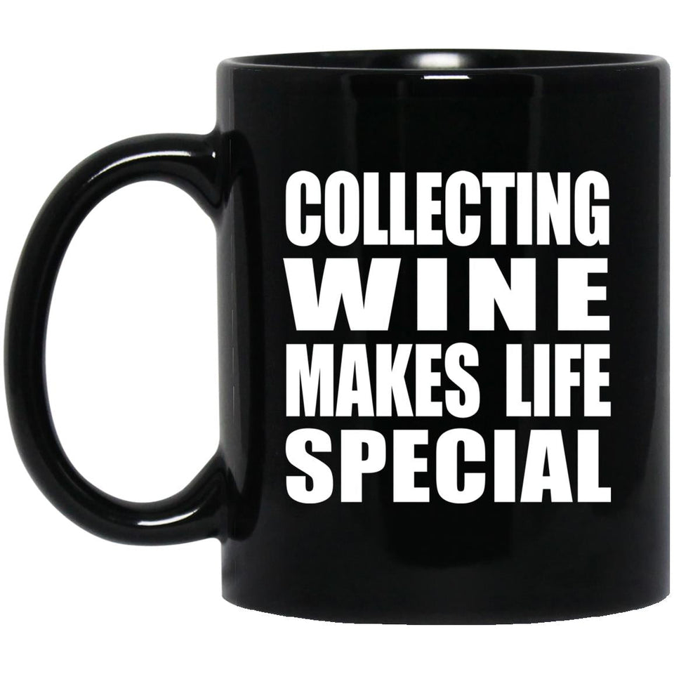 Collecting Wine Makes Life Special - 11oz Coffee Mug Black