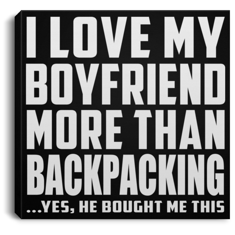 I Love My Boyfriend More Than Backpacking - Canvas Square