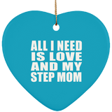 All I Need Is Love And My Step Mom - Heart Ornament