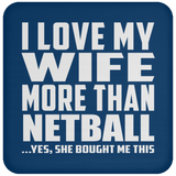 I Love My Wife More Than Netball - Drink Coaster