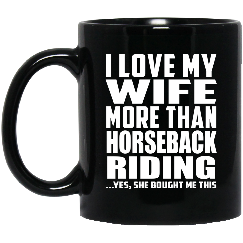 I Love My Wife More Than Horseback Riding - 11 Oz Coffee Mug Black