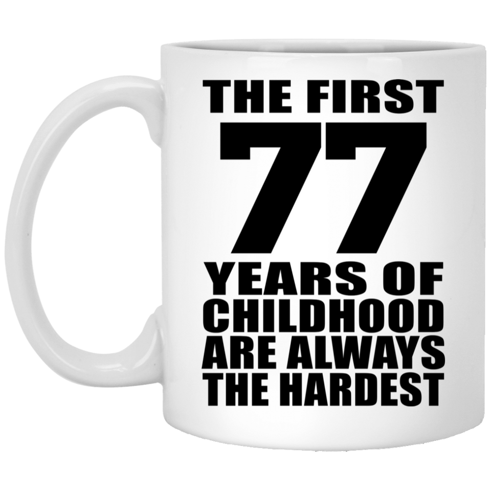 77th Birthday First 77 Years of Childhood Are The Hardest - 11oz Coffee Mug