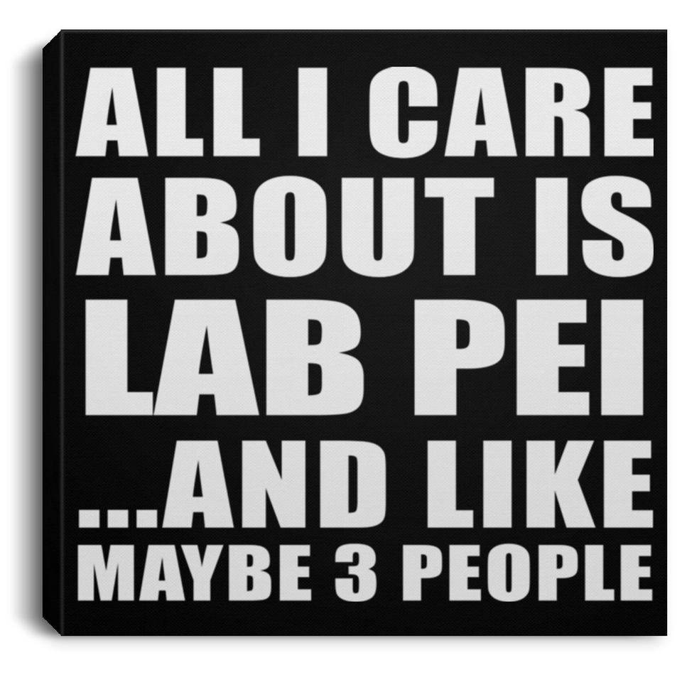 All I Care About Is Lab Pei - Canvas Square