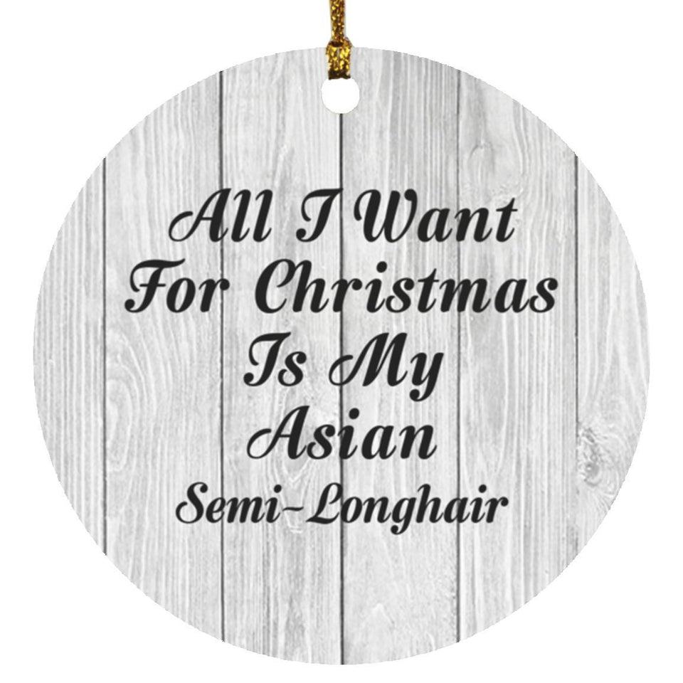 All I Want For Christmas Is My Asian Semi-Longhair - Circle Ornament F