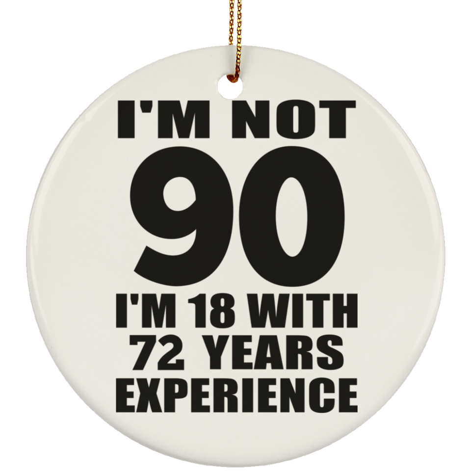 90th Birthday I'm Not 90 I'm 18 With 72 Years Experience - Circle Ornament